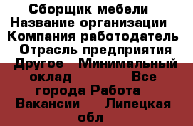 Сборщик мебели › Название организации ­ Компания-работодатель › Отрасль предприятия ­ Другое › Минимальный оклад ­ 28 000 - Все города Работа » Вакансии   . Липецкая обл.